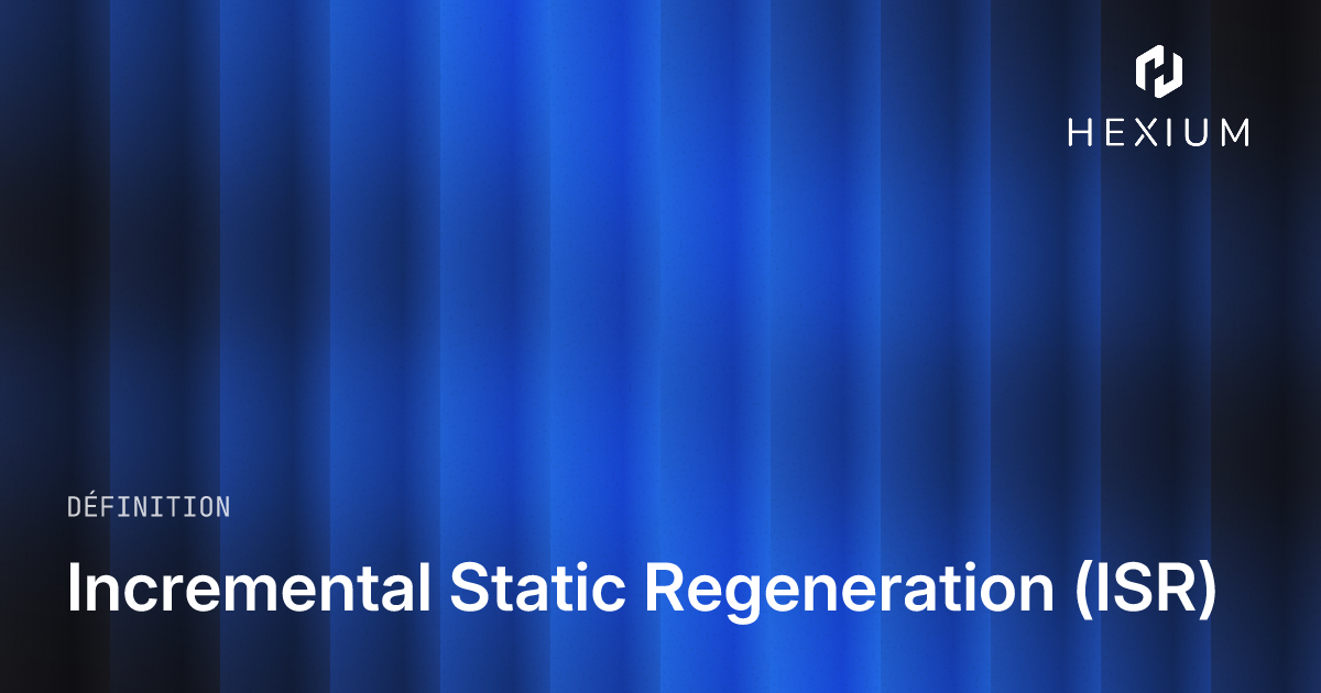 Incremental Static Regeneration (ISR) : Définition et Avantages